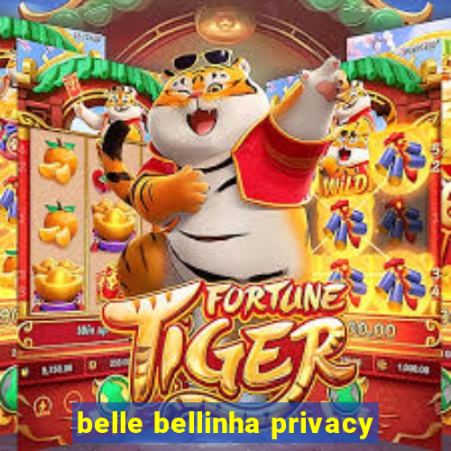 belle bellinha privacy